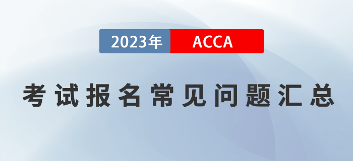 2023年ACCA考試報(bào)名常見問(wèn)題匯總！提前了解！