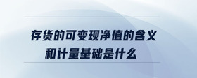 存貨的可變現(xiàn)凈值的含義和計量基礎是什么