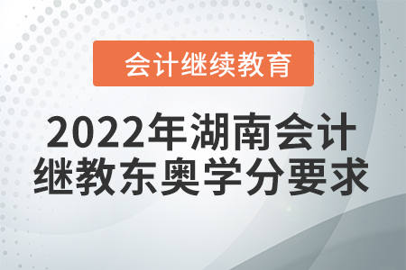 2022年湖南會計繼續(xù)教育東奧學(xué)分要求