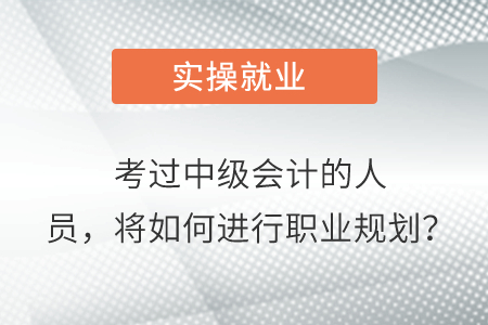 考過中級會計的人員，將如何進行職業(yè)規(guī)劃？