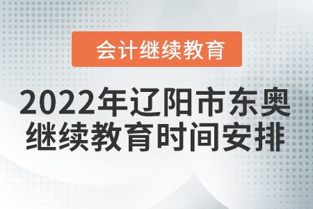 2022年遼陽市東奧會計繼續(xù)教育時間安排