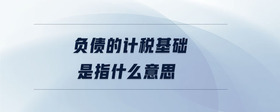 負(fù)債的計(jì)稅基礎(chǔ)是指什么意思