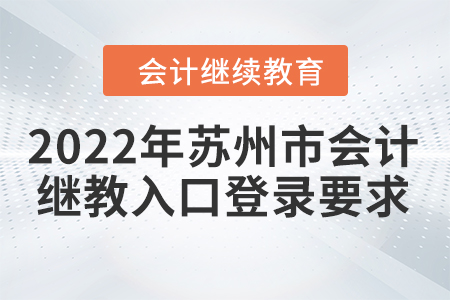 2022年蘇州市會計繼續(xù)教育入口登錄要求