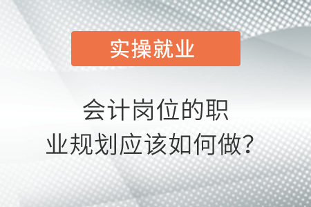 會(huì)計(jì)崗位的職業(yè)規(guī)劃應(yīng)該如何做？