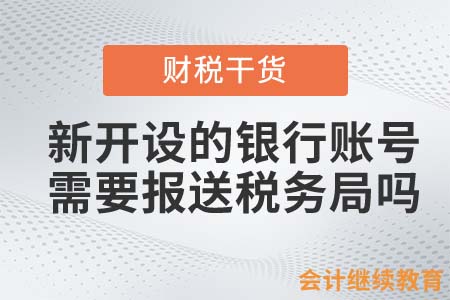 新開(kāi)設(shè)的銀行賬號(hào)需要報(bào)送給稅務(wù)機(jī)關(guān)嗎？
