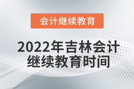 2022年吉林東奧會(huì)計(jì)繼續(xù)教育時(shí)間安排