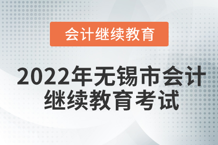 2022年無錫市會計繼續(xù)教育要考試嗎？