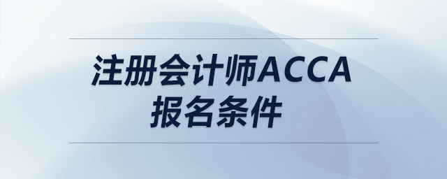 注冊(cè)會(huì)計(jì)師acca報(bào)名條件