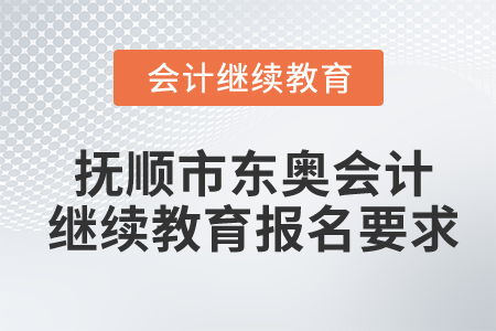 撫順市東奧會計繼續(xù)教育報名要求