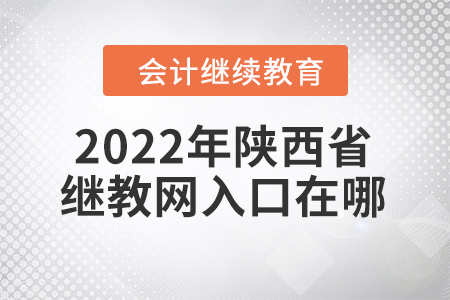 2022年陜西省會(huì)計(jì)繼續(xù)教育網(wǎng)入口在哪？