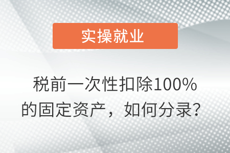 稅前一次性扣除100%的固定資產(chǎn)，如何分錄？