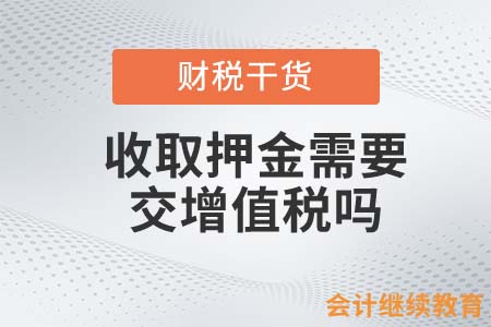 收取押金需要交增值稅嗎？