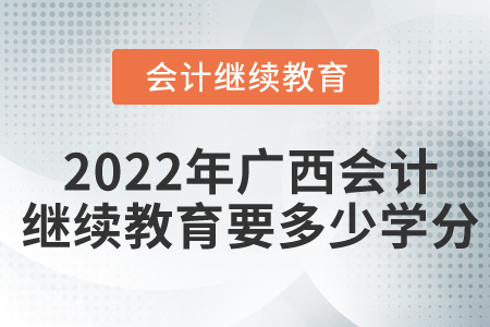 2022年廣西會計繼續(xù)教育要多少學(xué)分？