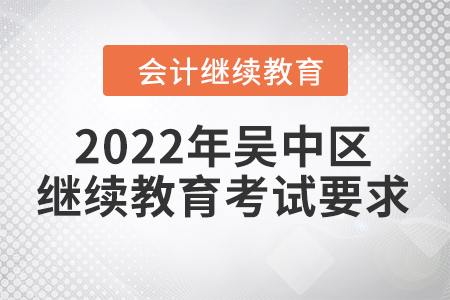 2022年蘇州市吳中區(qū)會計繼續(xù)教育考試要求