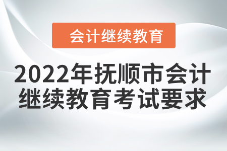 2022年撫順市會計繼續(xù)教育考試要求