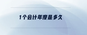 1個(gè)會(huì)計(jì)年度是多久