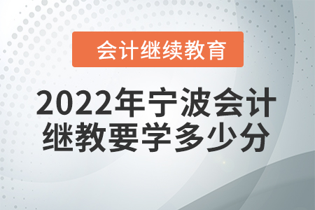 2022年寧波會計繼續(xù)教育要學多少分？