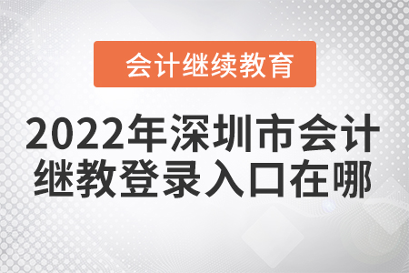 2022年深圳市會計繼續(xù)教育網(wǎng)登錄入口在哪？