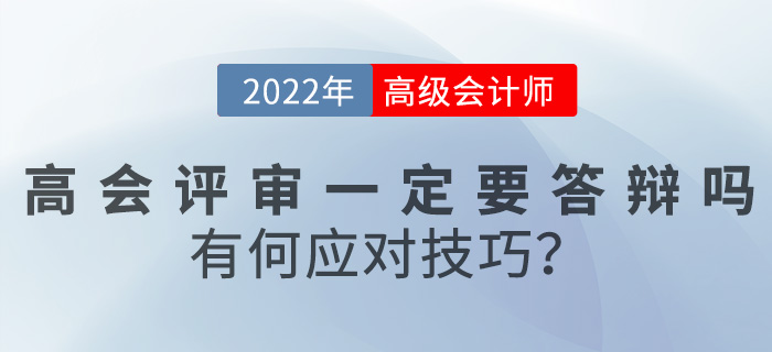 2022年高級會計評審一定要答辯嗎？有何應(yīng)對技巧？