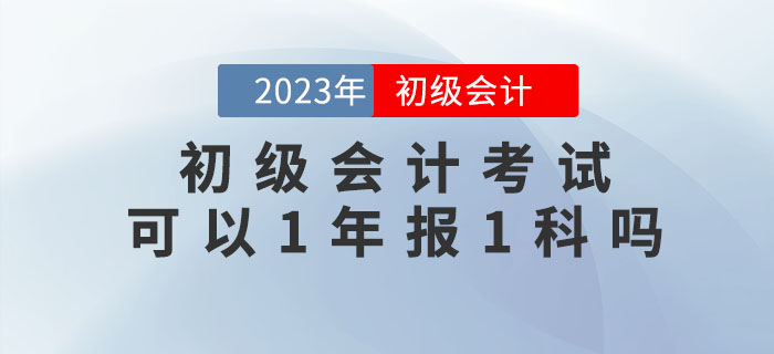 初級會計考試可以1年報1科嗎？