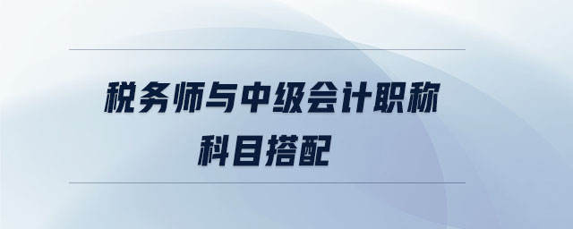 稅務(wù)師與中級會計(jì)職稱科目搭配