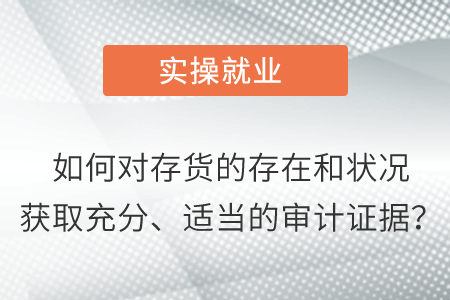 如何對存貨的存在和狀況獲取充分、適當(dāng)?shù)膶徲嬜C據(jù)？