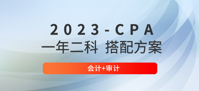 2023年注冊(cè)會(huì)計(jì)師一年兩科備考計(jì)劃：會(huì)計(jì)+審計(jì)