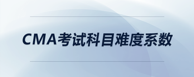 cma考試科目難度系數(shù)