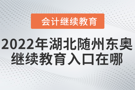 2022年湖北隨州東奧會(huì)計(jì)繼續(xù)教育入口在哪？