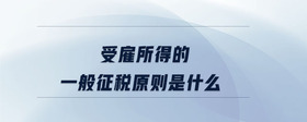 受雇所得的一般征稅原則是什么