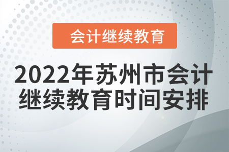 2022年蘇州市會(huì)計(jì)人員繼續(xù)教育時(shí)間安排