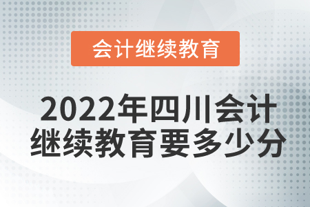 2022年四川會計(jì)繼續(xù)教育要多少分？