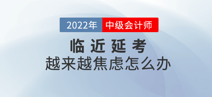 臨近2022年中級(jí)會(huì)計(jì)延期考試，越來越焦慮怎么辦？