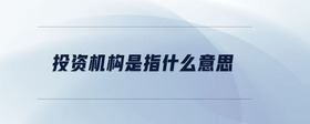 投資機(jī)構(gòu)是指什么意思