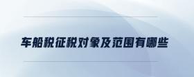 車船稅征稅對(duì)象及范圍有哪些