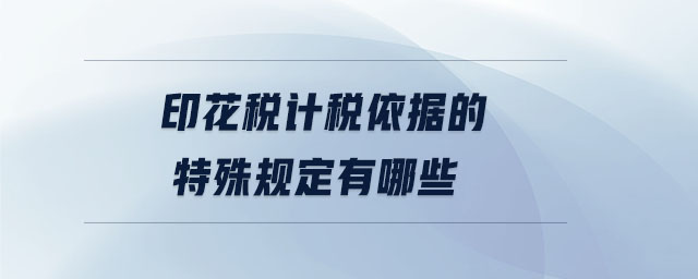 印花稅計(jì)稅依據(jù)的特殊規(guī)定有哪些
