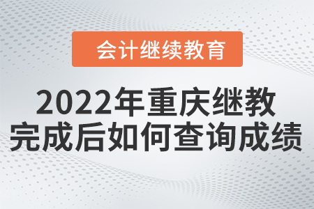 2022年重慶會(huì)計(jì)繼續(xù)教育完成后如何查詢成績(jī)？