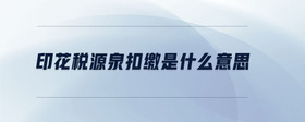 印花稅源泉扣繳是什么意思