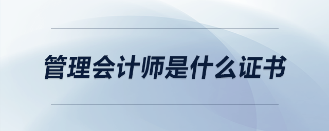 管理會(huì)計(jì)師是什么證書(shū)