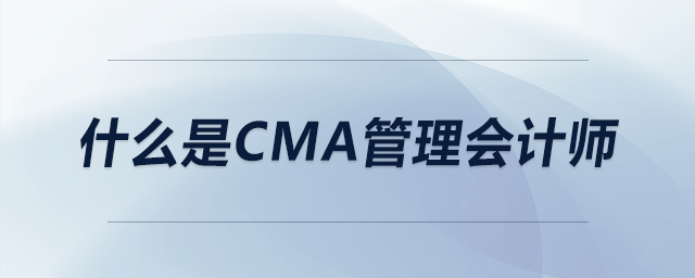 什么是cma管理會(huì)計(jì)師
