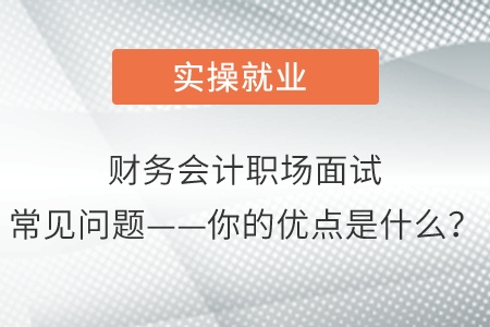 財(cái)務(wù)會(huì)計(jì)職場面試常見問題——你的優(yōu)點(diǎn)是什么？