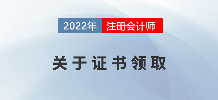 2022年注冊會計師證書申領(lǐng)相關(guān)事宜，提前了解！