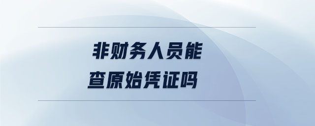 非財(cái)務(wù)人員能查原始憑證嗎