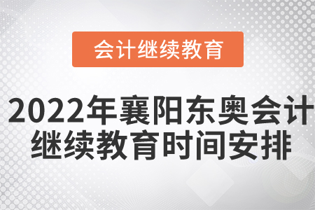 2022年襄陽東奧會(huì)計(jì)繼續(xù)教育時(shí)間安排
