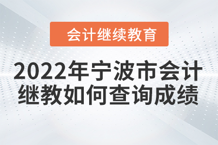 2022年寧波市會計人員繼續(xù)教育如何查詢成績？