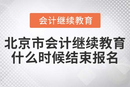 2022年北京市會計繼續(xù)教育什么時候結(jié)束報名？