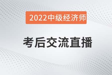 不容錯(cuò)過：2022年中級(jí)經(jīng)濟(jì)師考試考后交流直播！