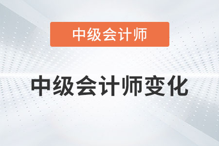 2023年中級會計師變化有哪些你清楚嗎？