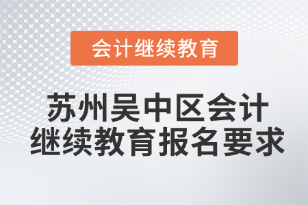 蘇州吳中區(qū)會計繼續(xù)教育報名要求