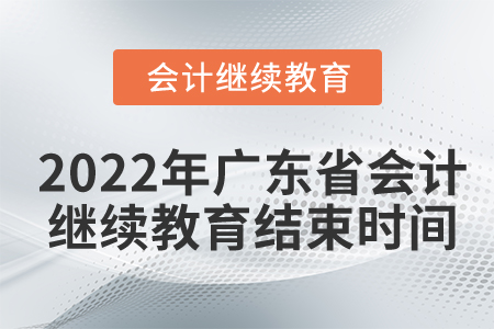 2022年廣東省會計(jì)繼續(xù)教育結(jié)束時(shí)間